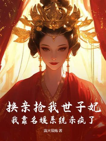 换亲抢我世子妃?我靠名媛系统杀疯了 换亲抢我世子妃?我靠名媛系统杀疯了