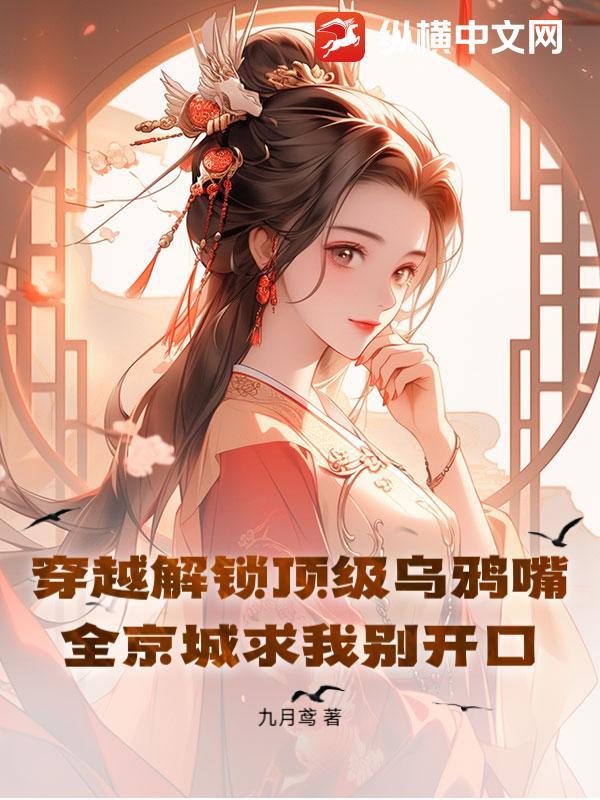 穿越解锁顶级乌鸦嘴!全京城求我别开口 穿越解锁顶级乌鸦嘴!全京城求我别开口