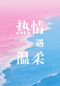 热情遇温柔(专情男主) 热情遇温柔(专情男主)