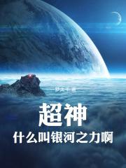 超神:什么叫银河之力啊! 超神:什么叫银河之力啊!