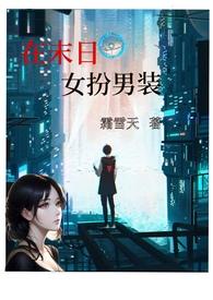 在末日女扮男装(nph) 在末日女扮男装(nph)