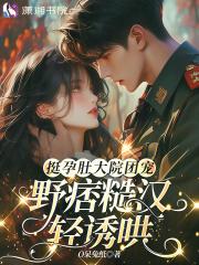 挺孕肚大院团宠,野痞糙汉轻诱哄 挺孕肚大院团宠,野痞糙汉轻诱哄