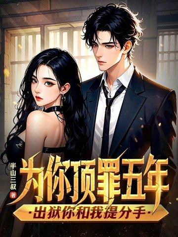 为你顶罪五年，出狱你和我提分手