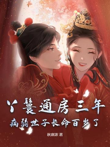 丫鬟通房三年,病弱世子长命百岁了 丫鬟通房三年,病弱世子长命百岁了