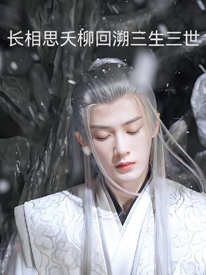 长相思夭柳回溯三生三世 长相思夭柳回溯三生三世
