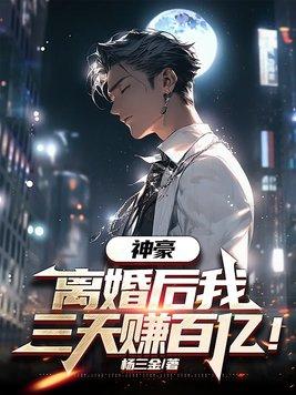 神豪:离婚后我三天赚百亿! 神豪:离婚后我三天赚百亿!